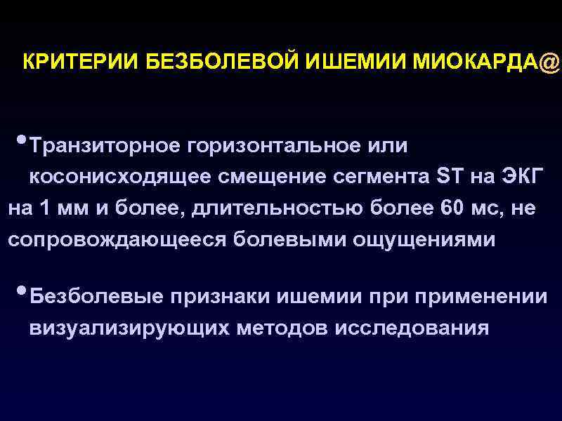 КРИТЕРИИ БЕЗБОЛЕВОЙ ИШЕМИИ МИОКАРДА@ • Транзиторное горизонтальное или косонисходящее смещение сегмента ST на ЭКГ