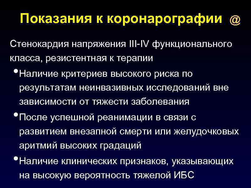 Показания к коронарографии @ Стенокардия напряжения III-IV функционального класса, резистентная к терапии • Наличие