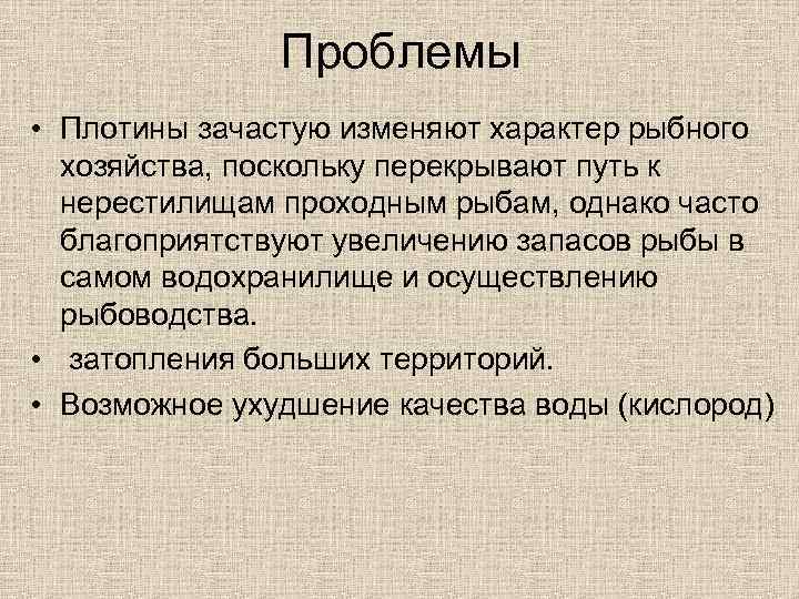 Проблемы • Плотины зачастую изменяют характер рыбного хозяйства, поскольку перекрывают путь к нерестилищам проходным