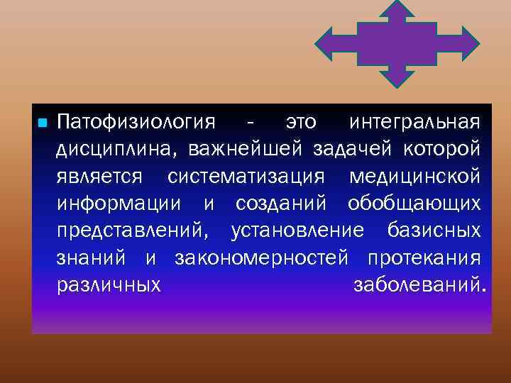 n Патофизиология - это интегральная дисциплина, важнейшей задачей которой является систематизация медицинской информации и