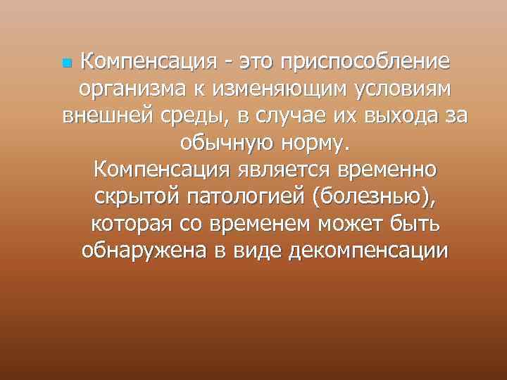 Компенсация - это приспособление организма к изменяющим условиям внешней среды, в случае их выхода