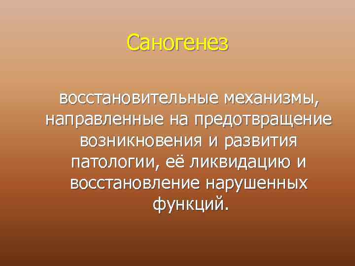 Саногенез восстановительные механизмы, направленные на предотвращение возникновения и развития патологии, её ликвидацию и восстановление