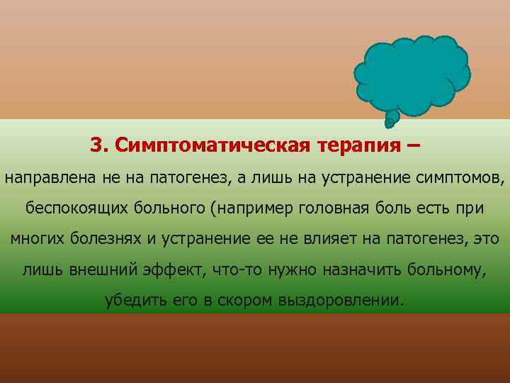 3. Симптоматическая терапия – направлена не на патогенез, а лишь на устранение симптомов, беспокоящих