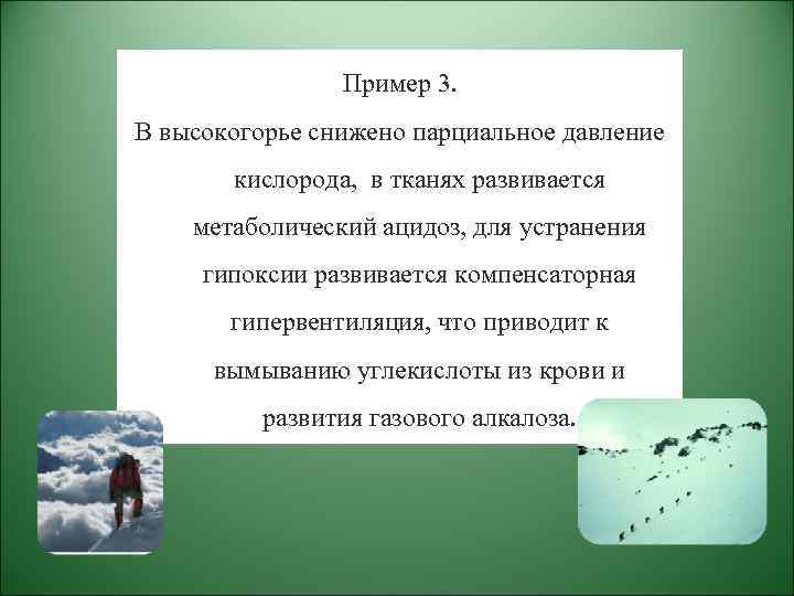 Пример 3. В высокогорье снижено парциальное давление кислорода, в тканях развивается метаболический ацидоз, для