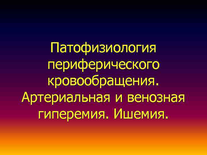 Патофизиология периферического кровообращения. Артериальная и венозная гиперемия. Ишемия. 