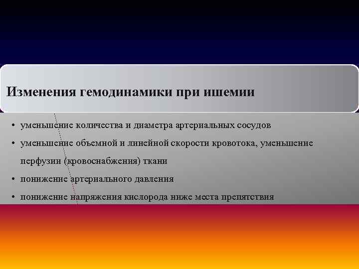 Изменения гемодинамики при ишемии • уменьшение количества и диаметра артериальных сосудов • уменьшение объемной