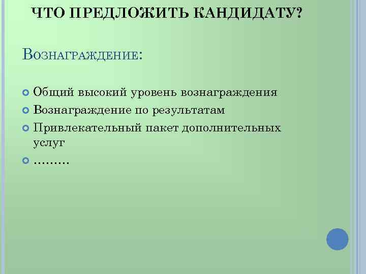 ЧТО ПРЕДЛОЖИТЬ КАНДИДАТУ? ВОЗНАГРАЖДЕНИЕ: Общий высокий уровень вознаграждения Вознаграждение по результатам Привлекательный пакет дополнительных