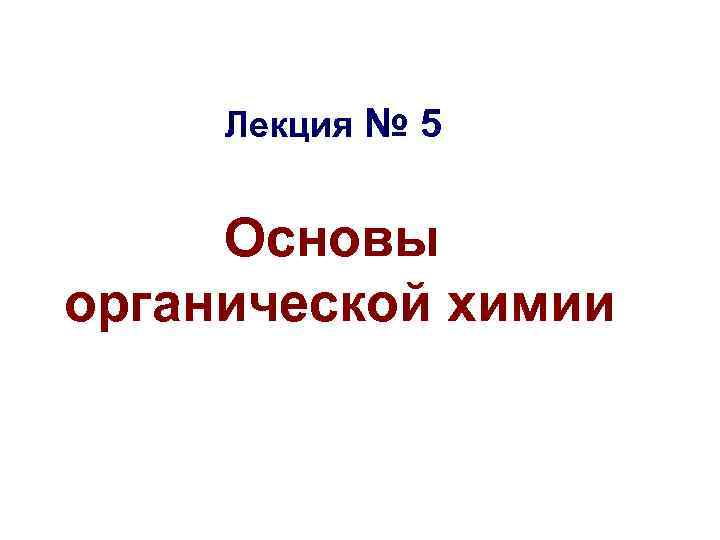Лекция № 5 Основы органической химии 