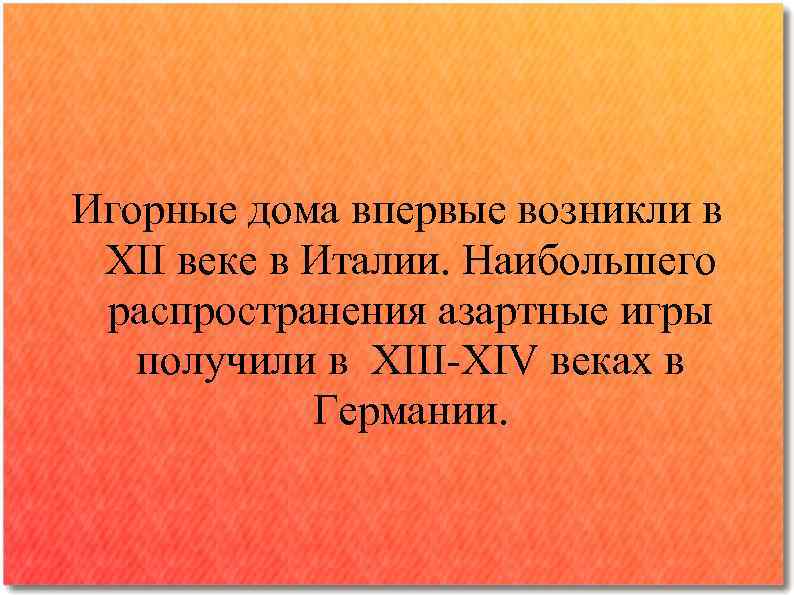 Игорные дома впервые возникли в XII веке в Италии. Наибольшего распространения азартные игры получили