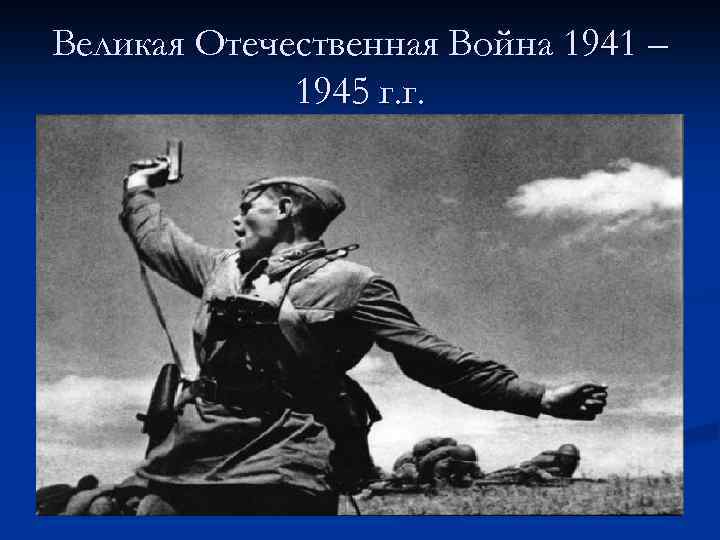 Великая Отечественная Война 1941 – 1945 г. г. 