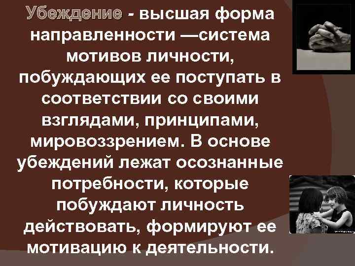Убеждение - высшая форма Убеждение направленности —система мотивов личности, побуждающих ее поступать в соответствии