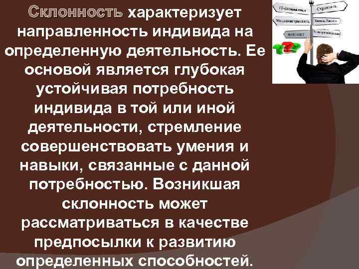 Склонность характеризует Склонность направленность индивида на определенную деятельность. Ее основой является глубокая устойчивая потребность
