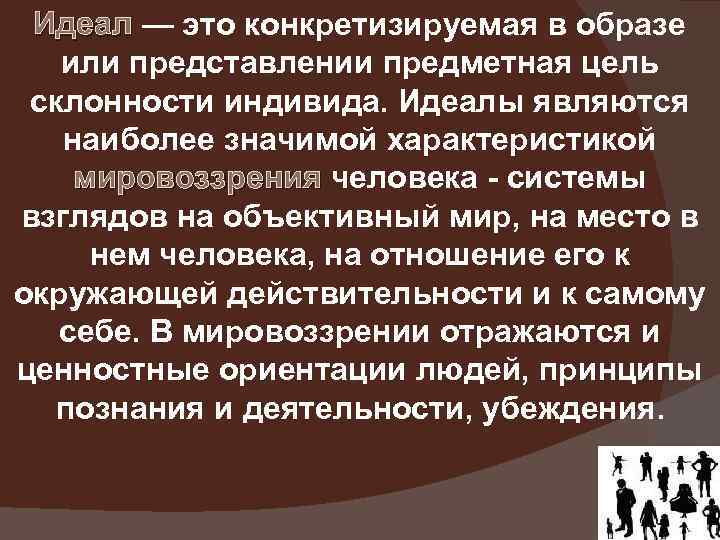 Идеал — это конкретизируемая в образе Идеал или представлении предметная цель склонности индивида. Идеалы