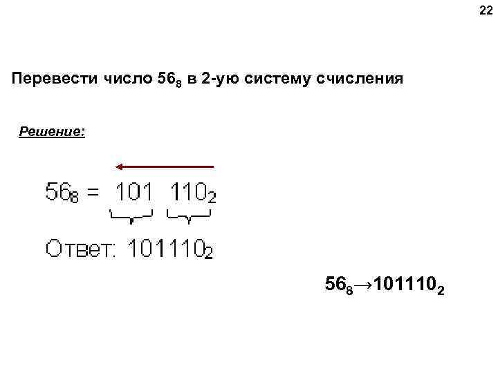 22 Перевести число 568 в 2 -ую систему счисления Решение: 568→ 1011102 