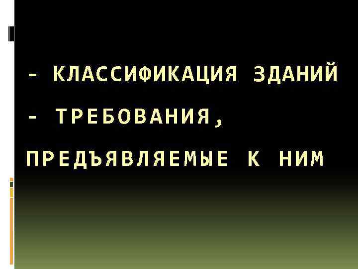 - КЛАССИФИКАЦИЯ ЗДАНИЙ - ТРЕБОВАНИЯ, ПРЕДЪЯВЛЯЕМЫЕ К НИМ 