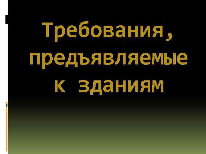Требования, предъявляемые к зданиям 