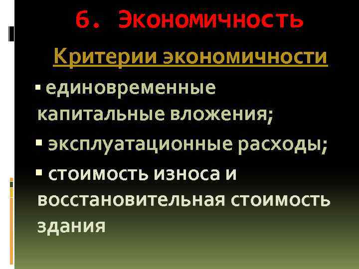 6. Экономичность Критерии экономичности единовременные капитальные вложения; эксплуатационные расходы; стоимость износа и восстановительная стоимость