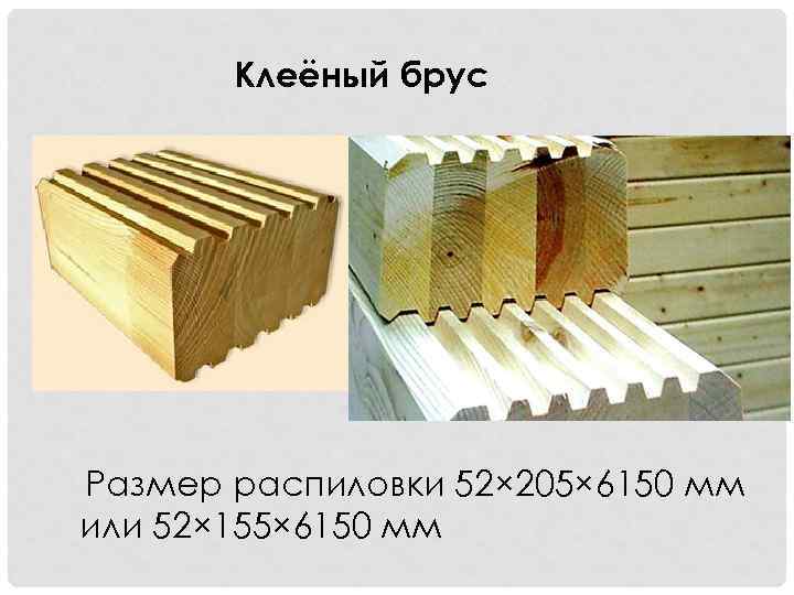 Клеёный брус Размер распиловки 52× 205× 6150 мм или 52× 155× 6150 мм 