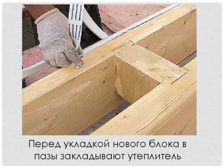 Перед укладкой нового блока в пазы закладывают утеплитель 