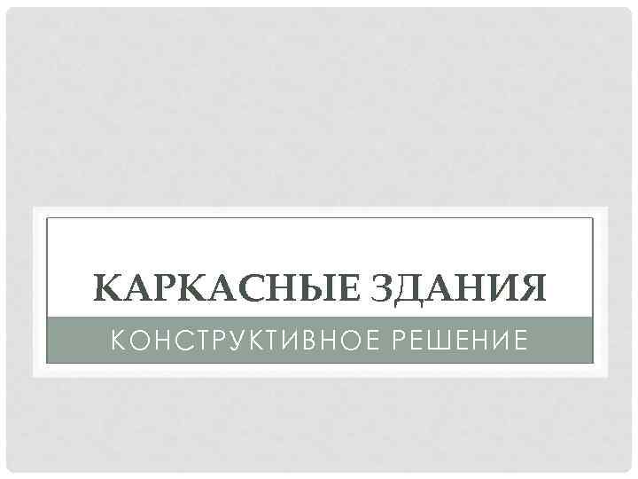 КАРКАСНЫЕ ЗДАНИЯ КОНСТРУКТИВНОЕ РЕШЕНИЕ 