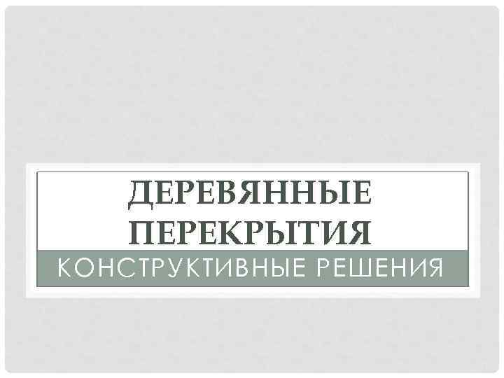 ДЕРЕВЯННЫЕ ПЕРЕКРЫТИЯ КОНСТРУКТИВНЫЕ РЕШЕНИЯ 
