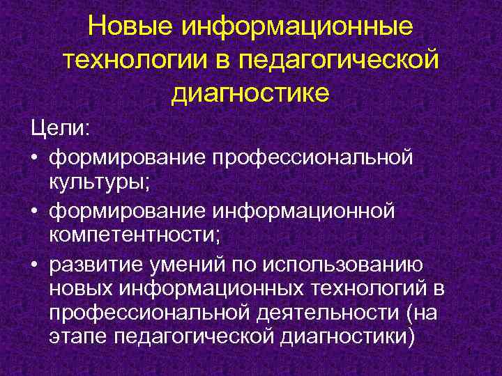 Новые информационные технологии в педагогической диагностике Цели: • формирование профессиональной культуры; • формирование информационной