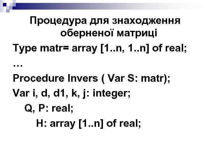 Процедура для знаходження оберненої матриці Type matr= array [1. . n, 1. . n]
