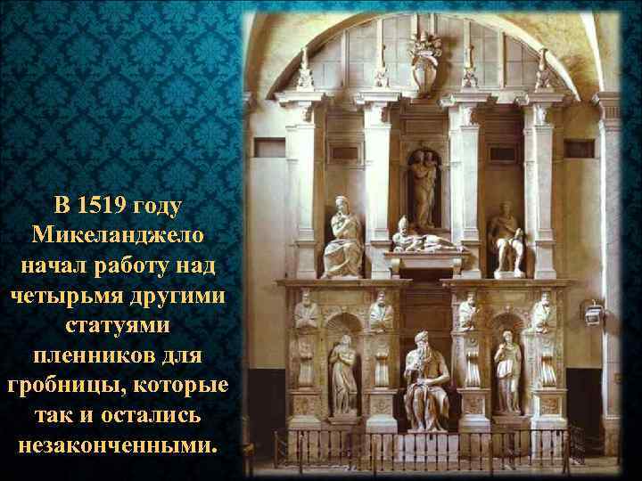 В 1519 году Микеланджело начал работу над четырьмя другими статуями пленников для гробницы, которые