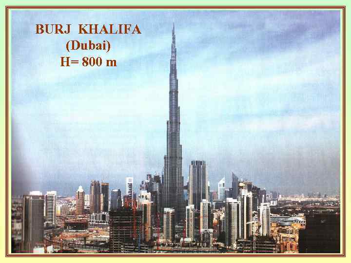 BURJ KHALIFA (Dubai) H= 800 m 