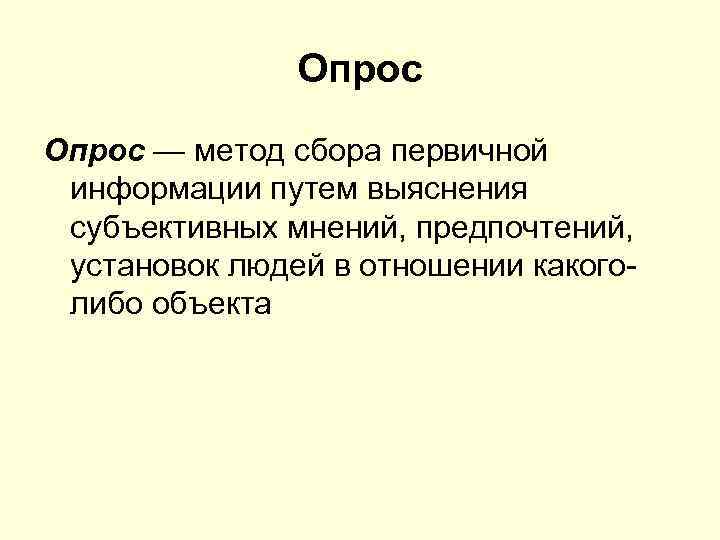 Опрос — метод сбора первичной информации путем выяснения субъективных мнений, предпочтений, установок людей в
