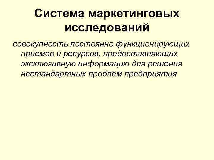 Система маркетинговых исследований совокупность постоянно функционирующих приемов и ресурсов, предоставляющих эксклюзивную информацию для решения
