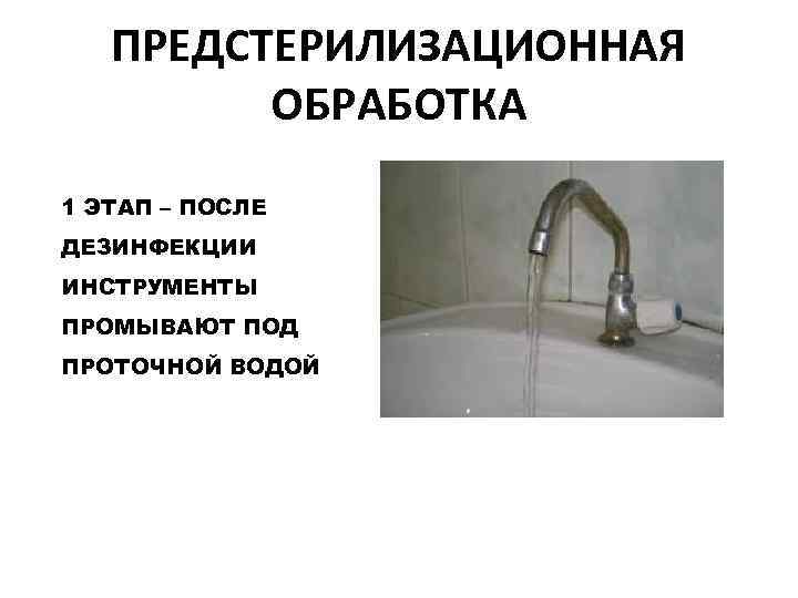 ПРЕДСТЕРИЛИЗАЦИОННАЯ ОБРАБОТКА 1 ЭТАП – ПОСЛЕ ДЕЗИНФЕКЦИИ ИНСТРУМЕНТЫ ПРОМЫВАЮТ ПОД ПРОТОЧНОЙ ВОДОЙ 