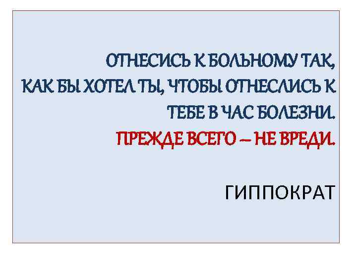 ОТНЕСИСЬ К БОЛЬНОМУ ТАК, КАК БЫ ХОТЕЛ ТЫ, ЧТОБЫ ОТНЕСЛИСЬ К ТЕБЕ В ЧАС