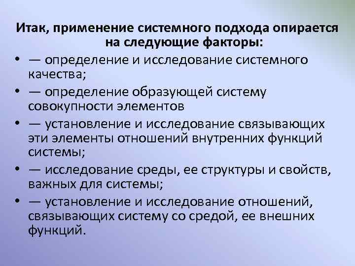 Итак, применение системного подхода опирается на следующие факторы: • — определение и исследование системного