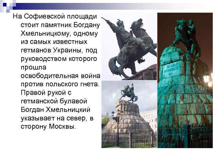 На Софиевской площади стоит памятник Богдану Хмельницкому, одному из самых известных гетманов Украины, под