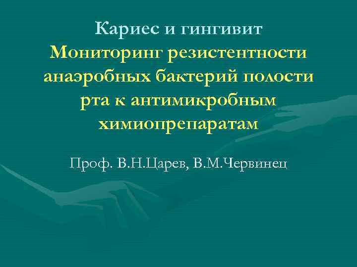 Кариес и гингивит Мониторинг резистентности анаэробных бактерий полости рта к антимикробным химиопрепаратам Проф. В.
