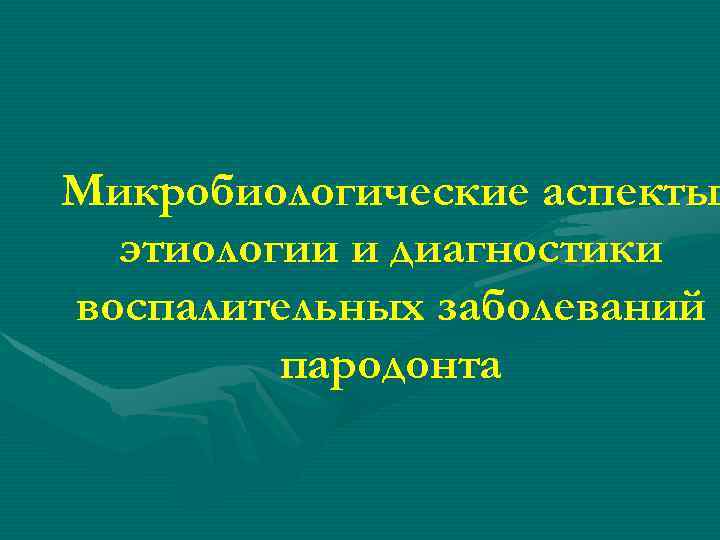 Микробиологические аспекты этиологии и диагностики воспалительных заболеваний пародонта 