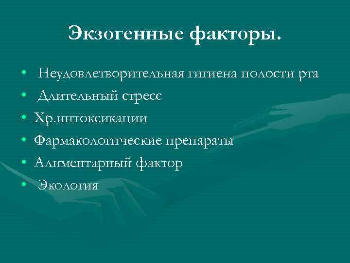 Экзогенные факторы. • • • Неудовлетворительная гигиена полости рта Длительный стресс Хр. интоксикации Фармакологические
