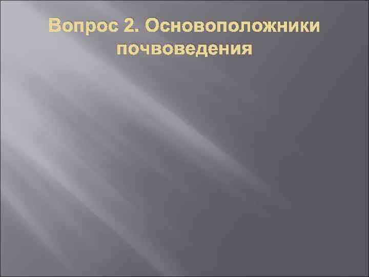 Вопрос 2. Основоположники почвоведения 