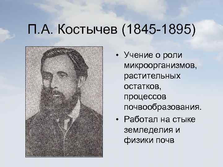 П. А. Костычев (1845 -1895) • Учение о роли микроорганизмов, растительных остатков, процессов почвообразования.