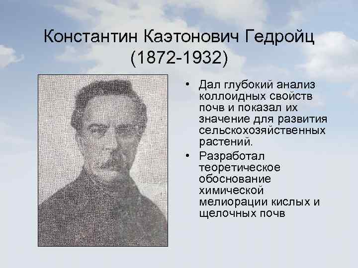 Константин Каэтонович Гедройц (1872 -1932) • Дал глубокий анализ коллоидных свойств почв и показал