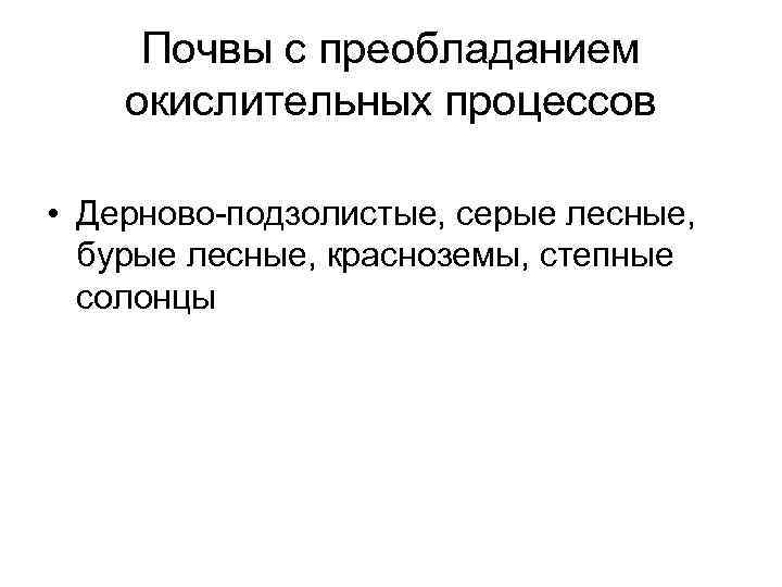 Почвы с преобладанием окислительных процессов • Дерново-подзолистые, серые лесные, бурые лесные, красноземы, степные солонцы