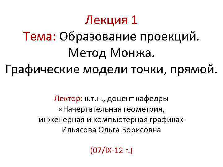 Лекция 1 Тема: Образование проекций. Метод Монжа. Графические модели точки, прямой. Лектор: к. т.