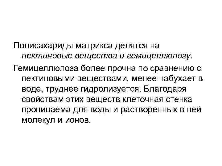 Полисахариды матрикса делятся на пектиновые вещества и гемицеллюлозу. Гемицеллюлоза более прочна по сравнению с