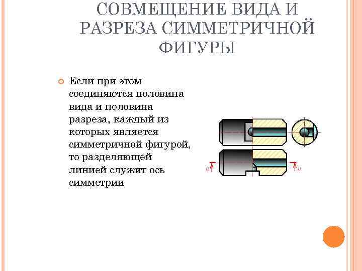 СОВМЕЩЕНИЕ ВИДА И РАЗРЕЗА СИММЕТРИЧНОЙ ФИГУРЫ Если при этом соединяются половина вида и половина