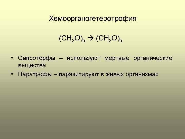 Хемоорганогетеротрофия (CH 2 O)n • Сапроторфы – используют мертвые органические вещества • Паратрофы –