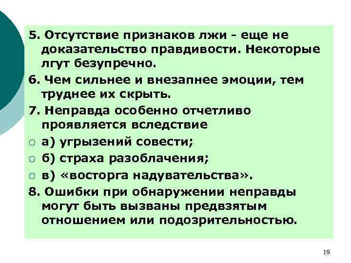 5. Отсутствие признаков лжи - еще не доказательство правдивости. Некоторые лгут безупречно. 6. Чем