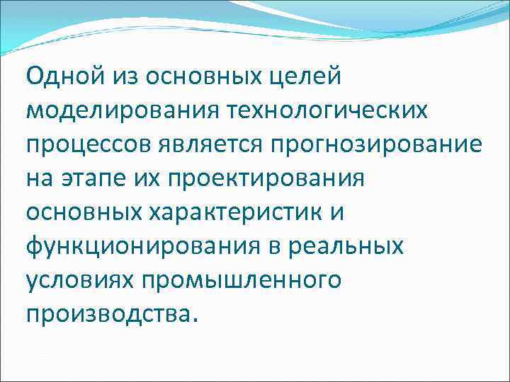 Одной из основных целей моделирования технологических процессов является прогнозирование на этапе их проектирования основных