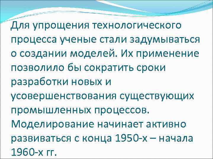 Для упрощения технологического процесса ученые стали задумываться о создании моделей. Их применение позволило бы