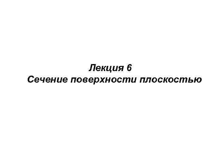 Лекция 6 Сечение поверхности плоскостью 